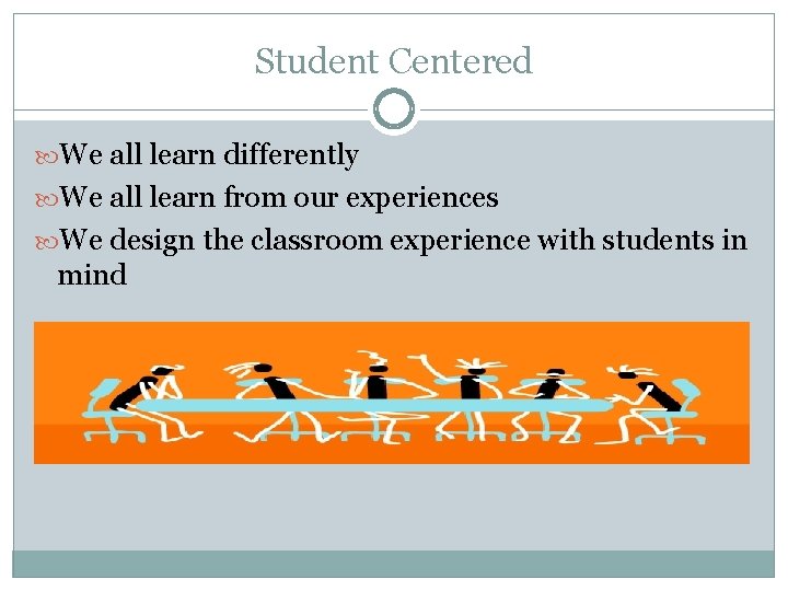 Student Centered We all learn differently We all learn from our experiences We design