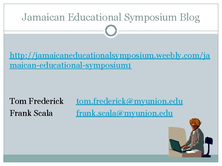 Jamaican Educational Symposium Blog http: //jamaicaneducationalsymposium. weebly. com/ja maican-educational-symposium 1 Tom Frederick Frank Scala