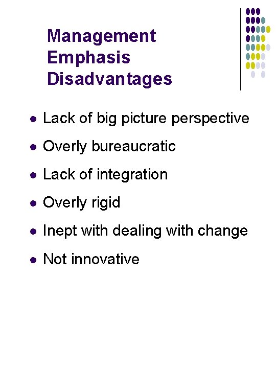 Management Emphasis Disadvantages l Lack of big picture perspective l Overly bureaucratic l Lack