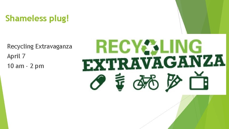 Shameless plug! Recycling Extravaganza April 7 10 am - 2 pm 