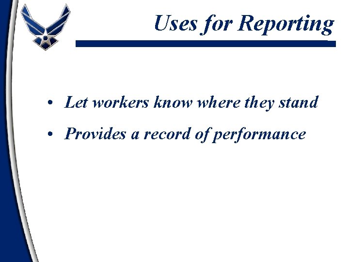 Uses for Reporting • Let workers know where they stand • Provides a record