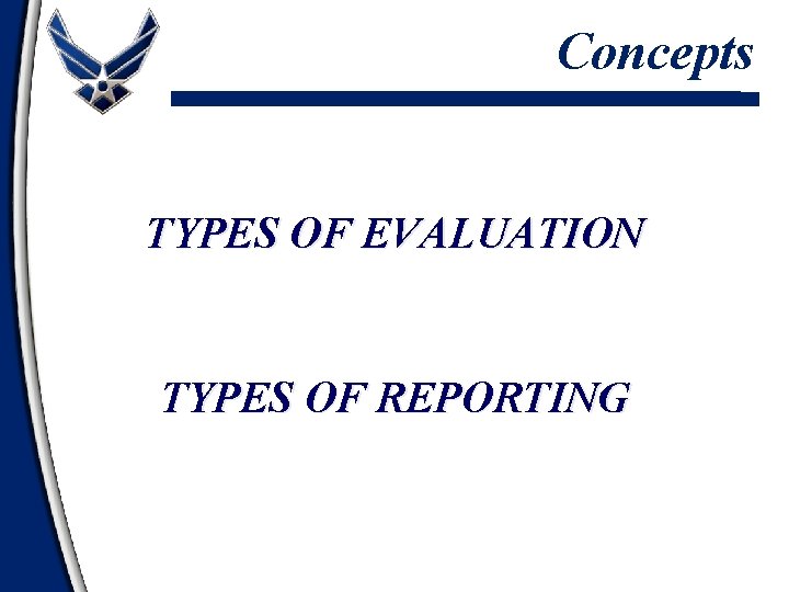 Concepts TYPES OF EVALUATION TYPES OF REPORTING 