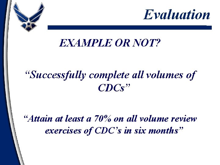 Evaluation EXAMPLE OR NOT? “Successfully complete all volumes of CDCs” “Attain at least a