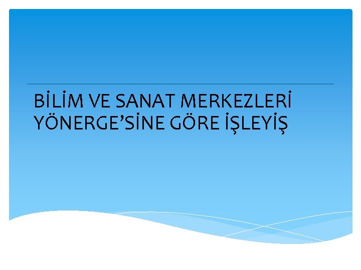 BİLİM VE SANAT MERKEZLERİ YÖNERGE’SİNE GÖRE İŞLEYİŞ 