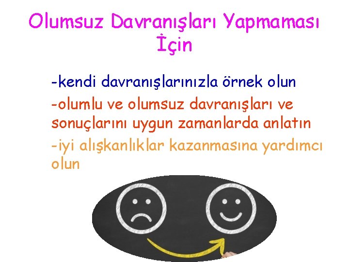 Olumsuz Davranışları Yapmaması İçin -kendi davranışlarınızla örnek olun -olumlu ve olumsuz davranışları ve sonuçlarını