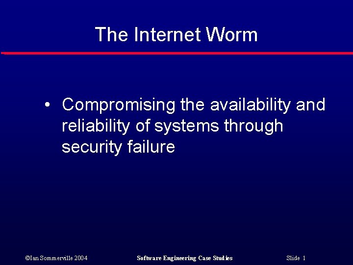 The Internet Worm • Compromising the availability and reliability of systems through security failure