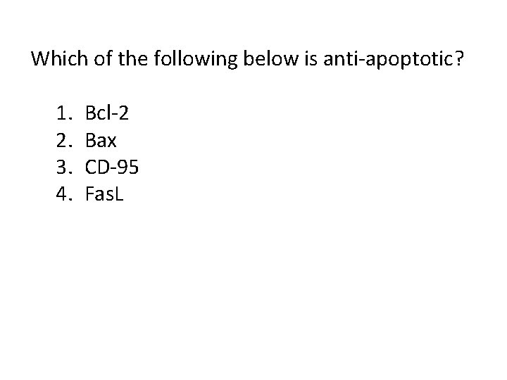 Which of the following below is anti-apoptotic? 1. 2. 3. 4. Bcl-2 Bax CD-95