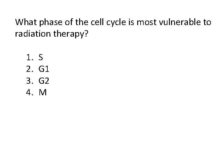 What phase of the cell cycle is most vulnerable to radiation therapy? 1. 2.