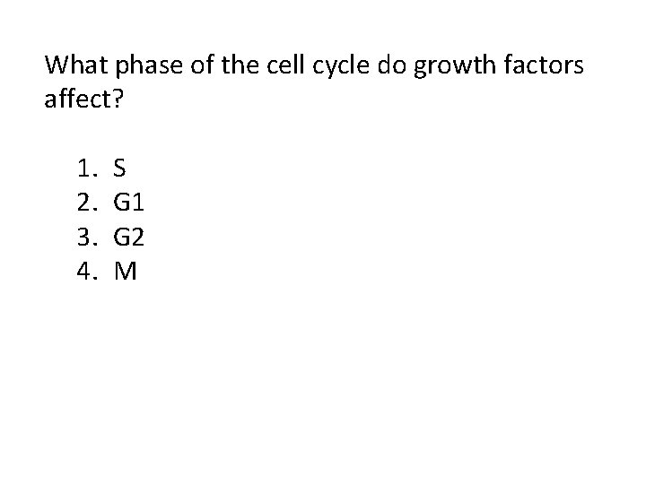 What phase of the cell cycle do growth factors affect? 1. 2. 3. 4.