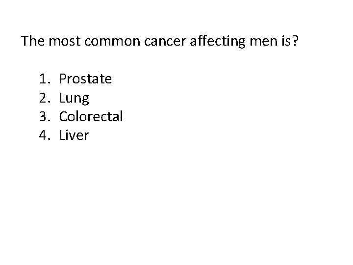 The most common cancer affecting men is? 1. 2. 3. 4. Prostate Lung Colorectal