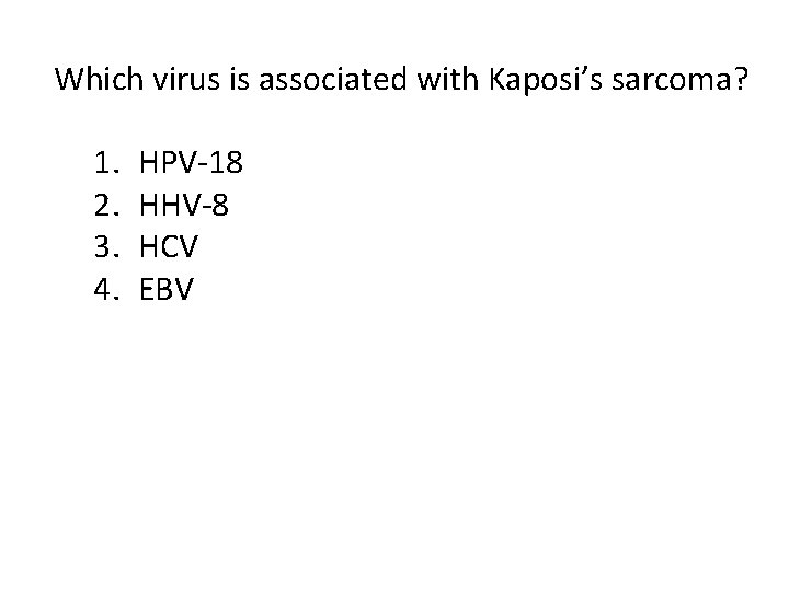 Which virus is associated with Kaposi’s sarcoma? 1. 2. 3. 4. HPV-18 HHV-8 HCV