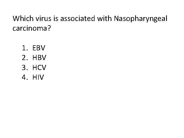 Which virus is associated with Nasopharyngeal carcinoma? 1. 2. 3. 4. EBV HCV HIV