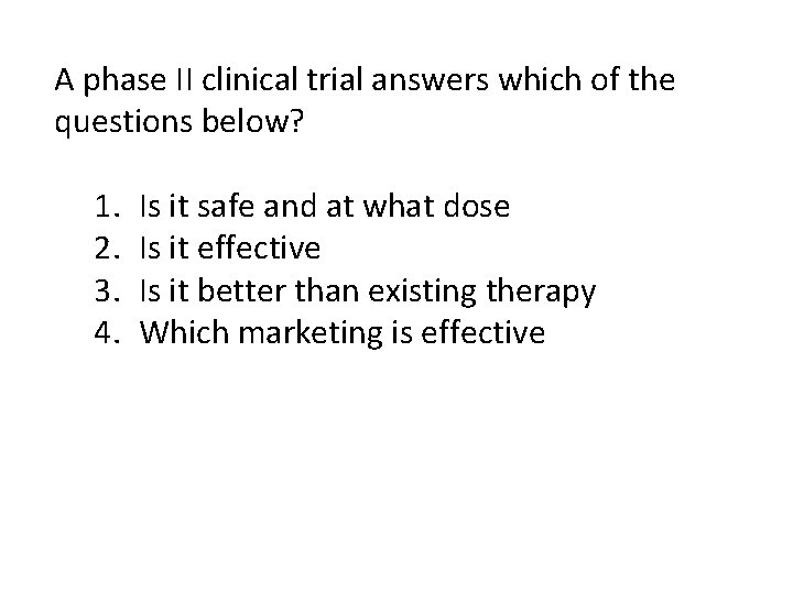 A phase II clinical trial answers which of the questions below? 1. 2. 3.