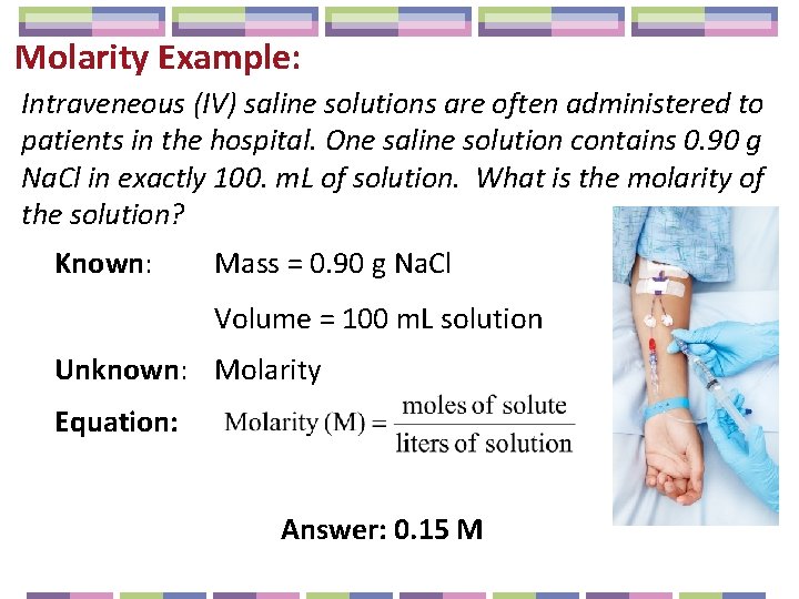 Molarity Example: Intraveneous (IV) saline solutions are often administered to patients in the hospital.