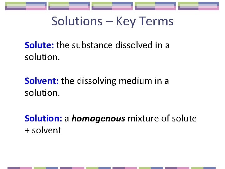 Solutions – Key Terms Solute: the substance dissolved in a solution. Solvent: the dissolving