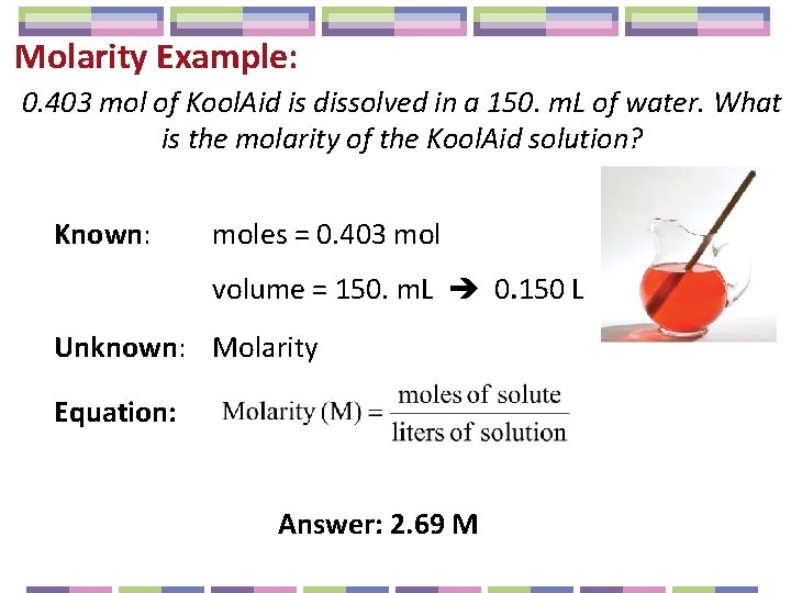 Molarity Example: 0. 403 mol of Kool. Aid is dissolved in a 150. m.