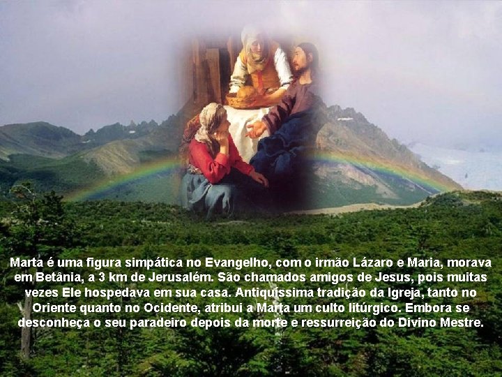 Marta é uma figura simpática no Evangelho, com o irmão Lázaro e Maria, morava