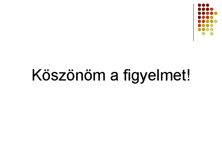 Köszönöm a figyelmet! 