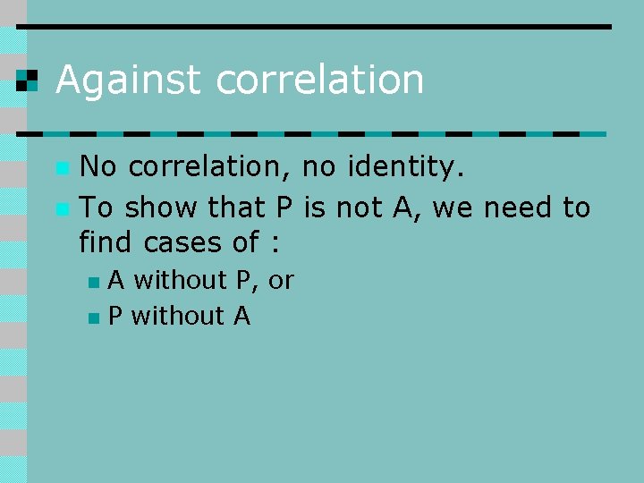 Against correlation No correlation, no identity. n To show that P is not A,