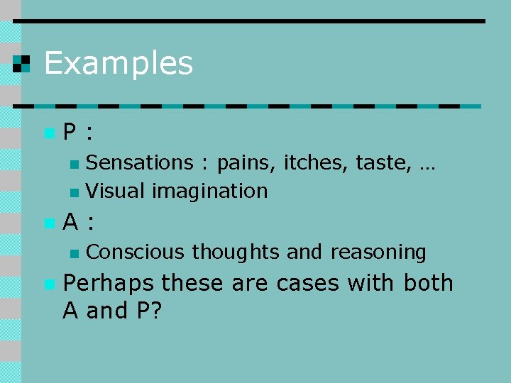 Examples n P: Sensations : pains, itches, taste, … n Visual imagination n n