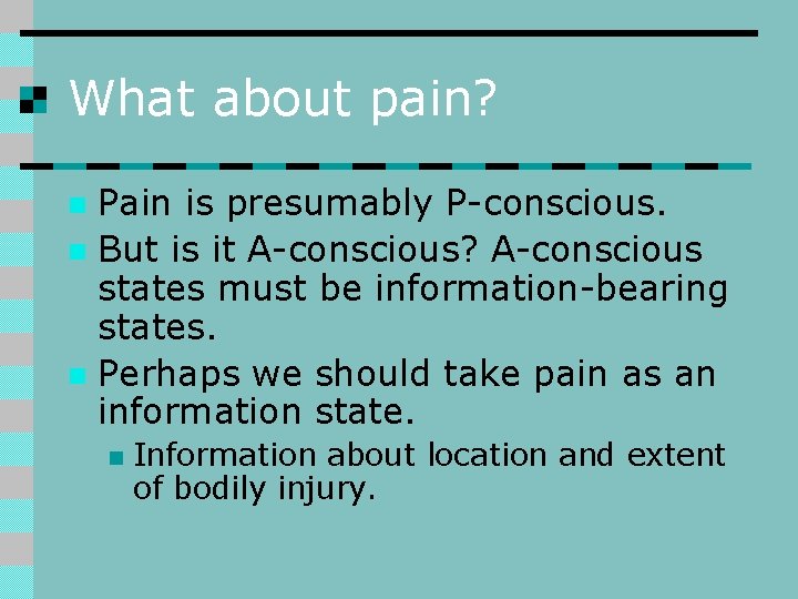 What about pain? Pain is presumably P-conscious. n But is it A-conscious? A-conscious states