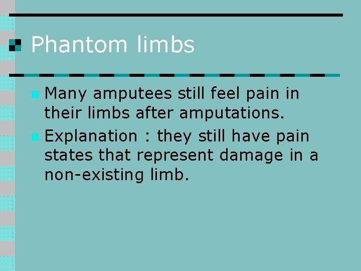 Phantom limbs Many amputees still feel pain in their limbs after amputations. n Explanation