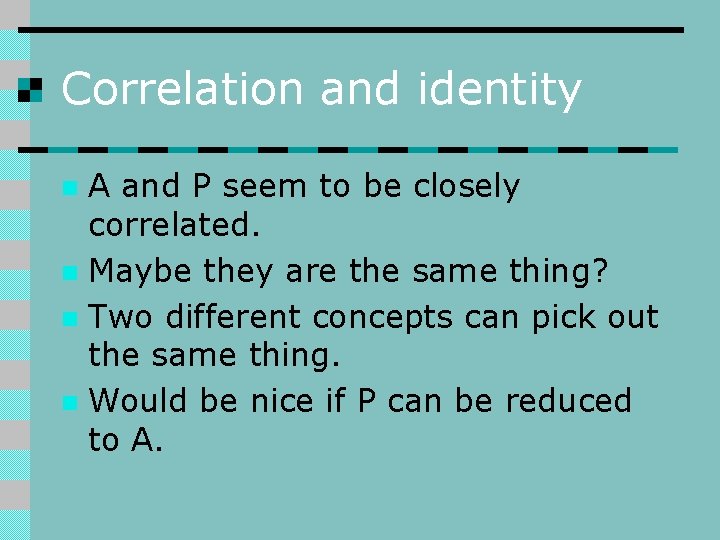 Correlation and identity A and P seem to be closely correlated. n Maybe they