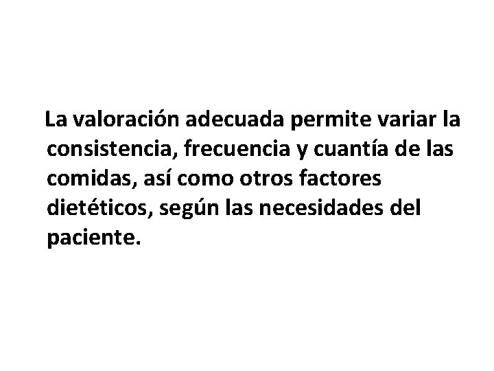 La valoración adecuada permite variar la consistencia, frecuencia y cuantía de las comidas, así