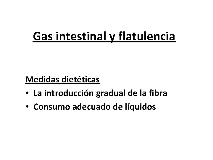 Gas intestinal y flatulencia Medidas dietéticas • La introducción gradual de la fibra •