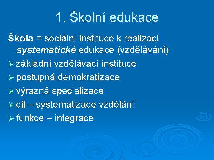 1. Školní edukace Škola = sociální instituce k realizaci systematické edukace (vzdělávání) Ø základní