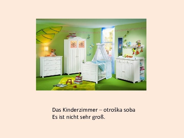 Das Kinderzimmer – otroška soba Es ist nicht sehr groß. 