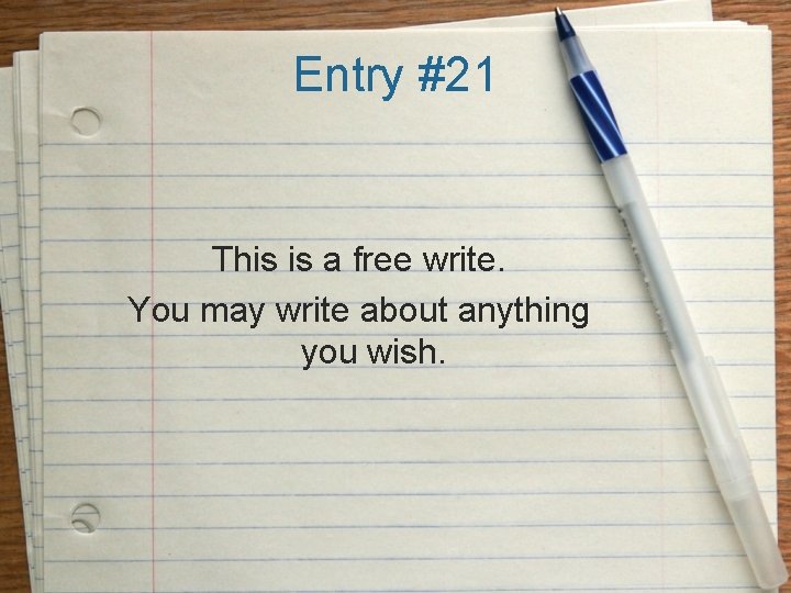 Entry #21 This is a free write. You may write about anything you wish.
