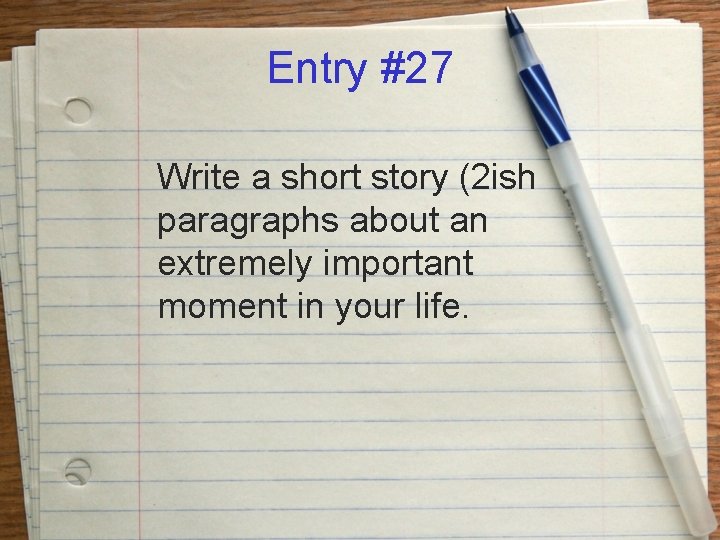 Entry #27 Write a short story (2 ish paragraphs about an extremely important moment