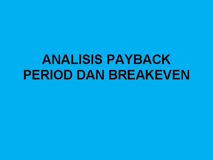 ANALISIS PAYBACK PERIOD DAN BREAKEVEN 