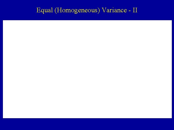 Equal (Homogeneous) Variance - II 