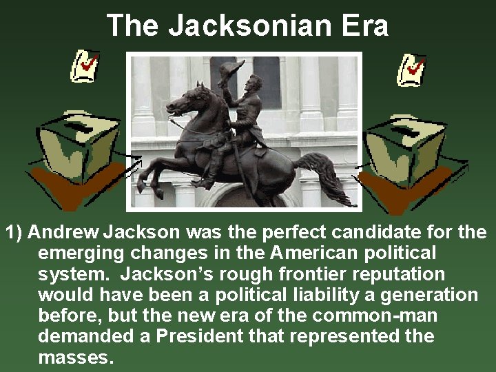 The Jacksonian Era 1) Andrew Jackson was the perfect candidate for the emerging changes