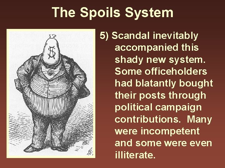 The Spoils System 5) Scandal inevitably accompanied this shady new system. Some officeholders had