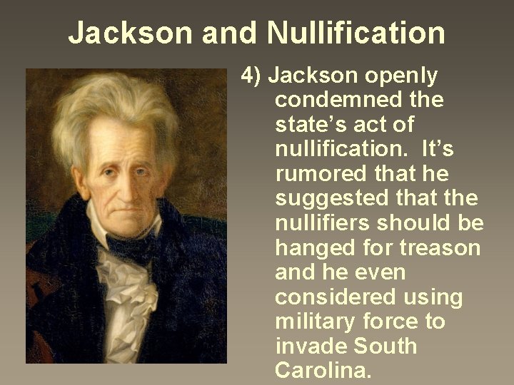 Jackson and Nullification 4) Jackson openly condemned the state’s act of nullification. It’s rumored