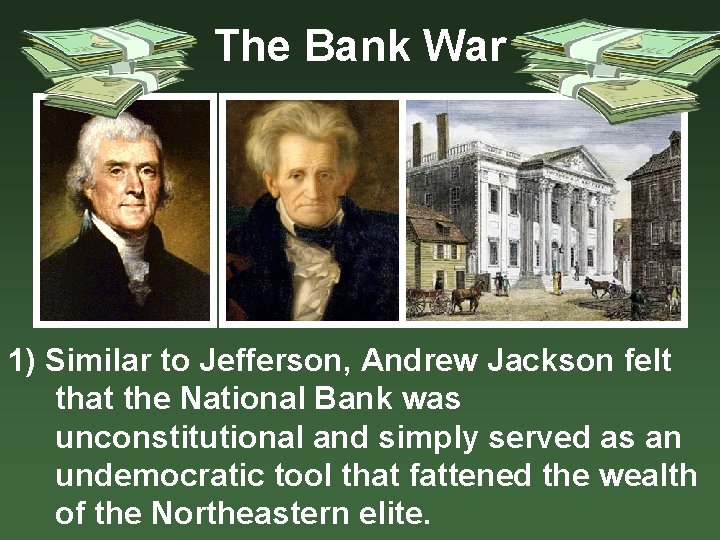 The Bank War 1) Similar to Jefferson, Andrew Jackson felt that the National Bank
