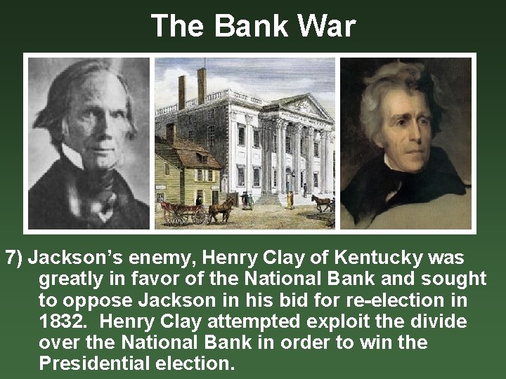 The Bank War 7) Jackson’s enemy, Henry Clay of Kentucky was greatly in favor