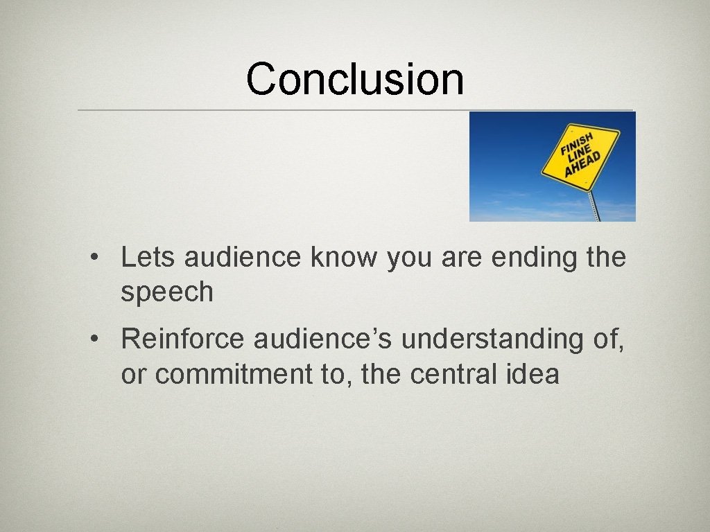 Conclusion • Lets audience know you are ending the speech • Reinforce audience’s understanding