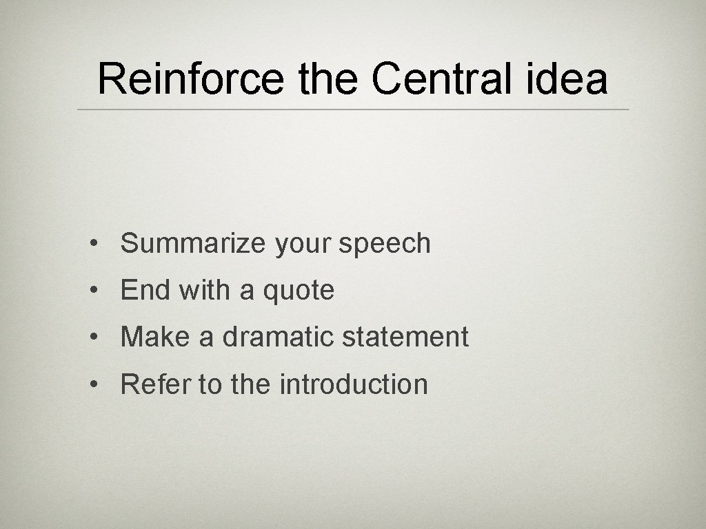 Reinforce the Central idea • Summarize your speech • End with a quote •