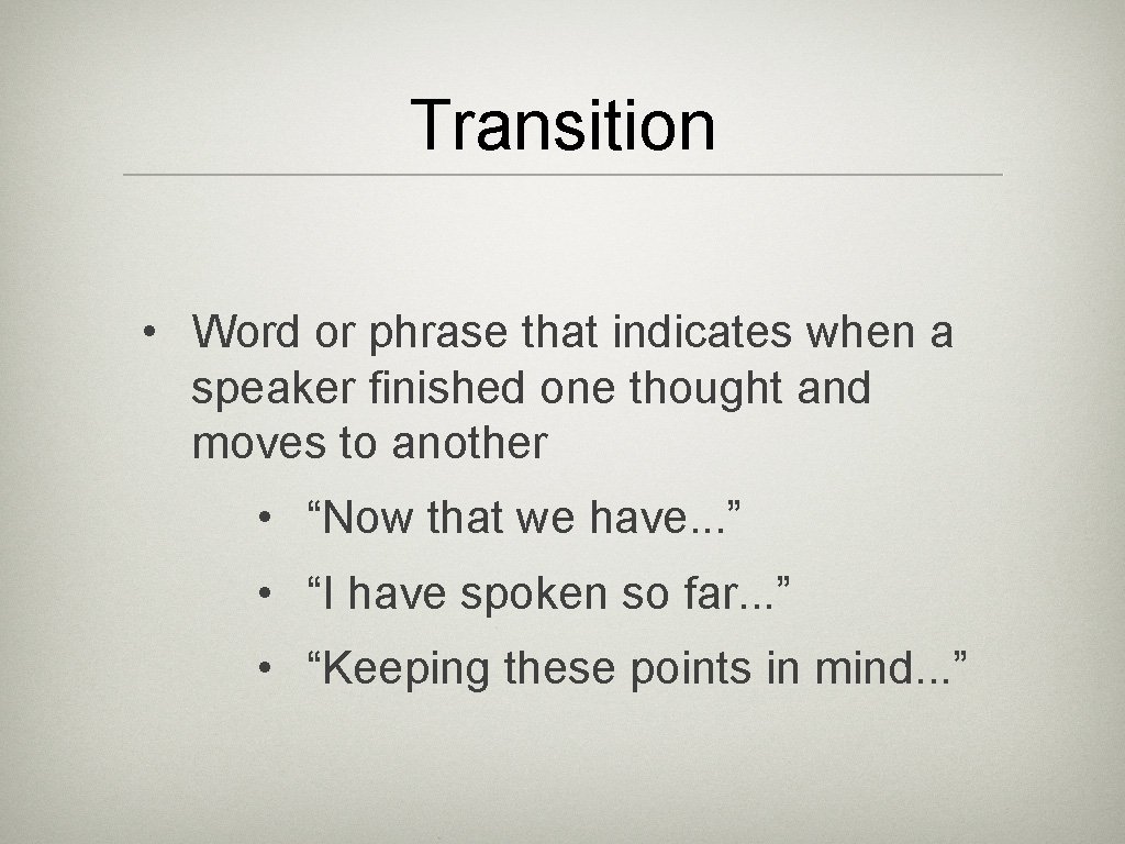 Transition • Word or phrase that indicates when a speaker finished one thought and