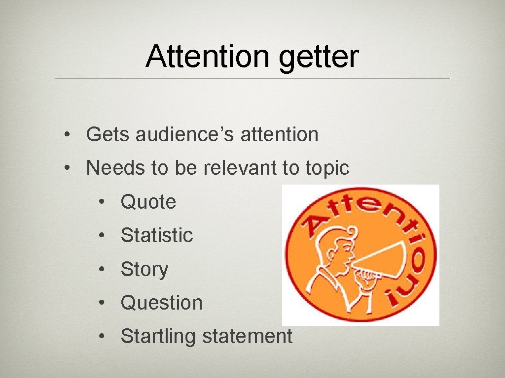 Attention getter • Gets audience’s attention • Needs to be relevant to topic •