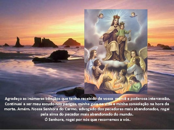 Agradeço as inúmeras bênçãos que tenho recebido de vossa mercê e poderosa intercessão. Continuai