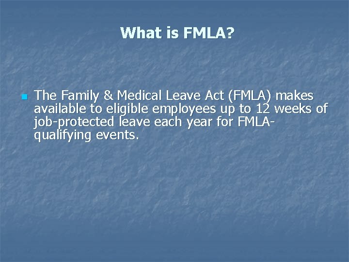 What is FMLA? n The Family & Medical Leave Act (FMLA) makes available to