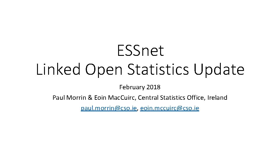 ESSnet Linked Open Statistics Update February 2018 Paul Morrin & Eoin Mac. Cuirc, Central