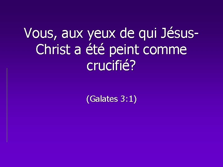 Vous, aux yeux de qui Jésus. Christ a été peint comme crucifié? (Galates 3: