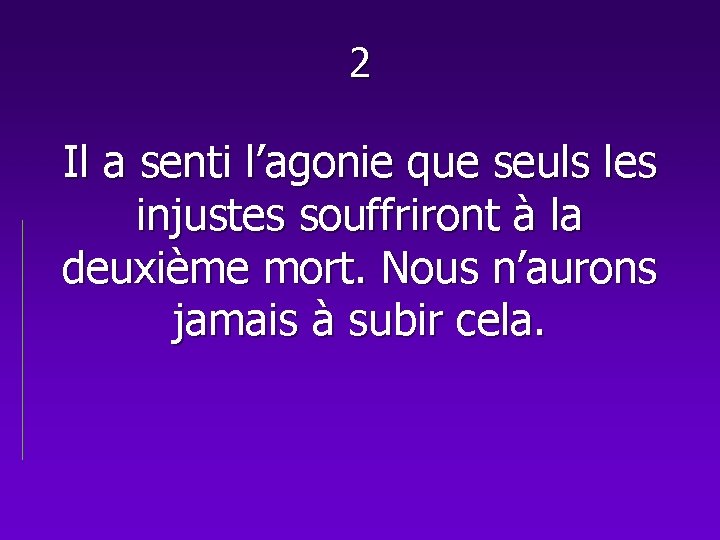 2 Il a senti l’agonie que seuls les injustes souffriront à la deuxième mort.