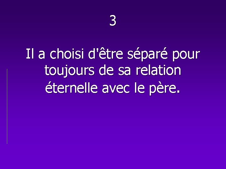 3 Il a choisi d'être séparé pour toujours de sa relation éternelle avec le